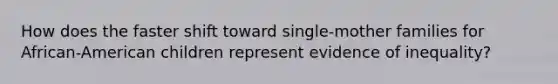 How does the faster shift toward single-mother families for African-American children represent evidence of inequality?