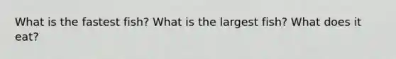 What is the fastest fish? What is the largest fish? What does it eat?