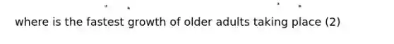 where is the fastest growth of older adults taking place (2)