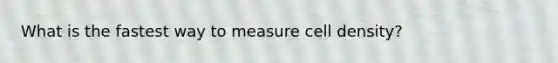 What is the fastest way to measure cell density?