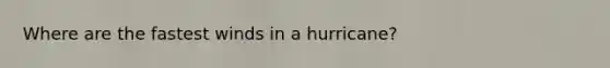 Where are the fastest winds in a hurricane?