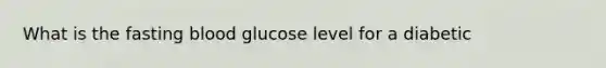 What is the fasting blood glucose level for a diabetic