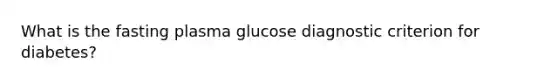 What is the fasting plasma glucose diagnostic criterion for diabetes?