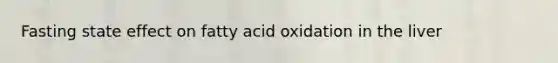 Fasting state effect on fatty acid oxidation in the liver