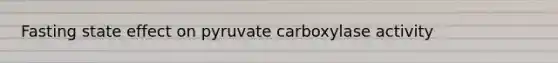 Fasting state effect on pyruvate carboxylase activity