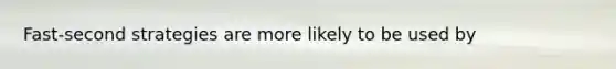 Fast-second strategies are more likely to be used by