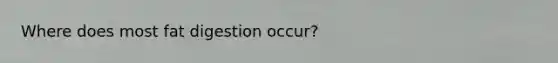Where does most fat digestion occur?