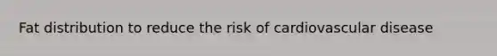 Fat distribution to reduce the risk of cardiovascular disease