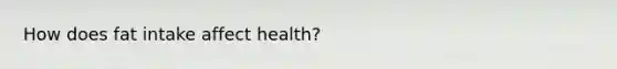 How does fat intake affect health?