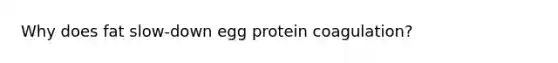 Why does fat slow-down egg protein coagulation?