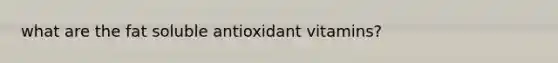 what are the fat soluble antioxidant vitamins?