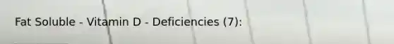 Fat Soluble - Vitamin D - Deficiencies (7):