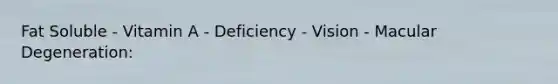 Fat Soluble - Vitamin A - Deficiency - Vision - Macular Degeneration: