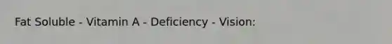 Fat Soluble - Vitamin A - Deficiency - Vision: