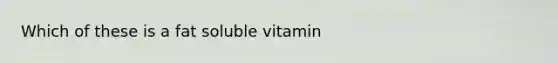 Which of these is a fat soluble vitamin