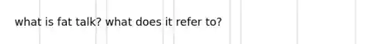 what is fat talk? what does it refer to?