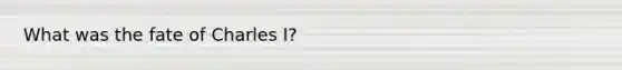 What was the fate of Charles I?