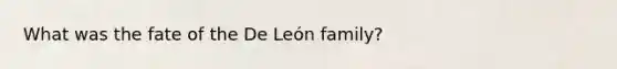 What was the fate of the De León family?