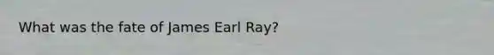 What was the fate of James Earl Ray?