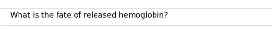 What is the fate of released hemoglobin?