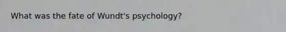 What was the fate of Wundt's psychology?