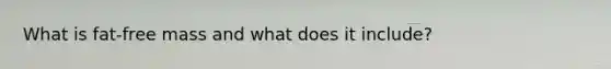 What is fat-free mass and what does it include?