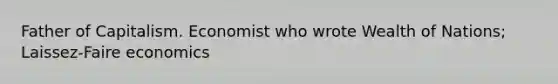 Father of Capitalism. Economist who wrote Wealth of Nations; Laissez-Faire economics