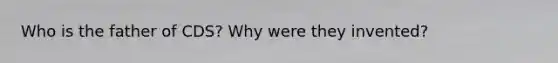 Who is the father of CDS? Why were they invented?