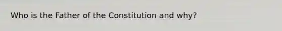 Who is the Father of the Constitution and why?