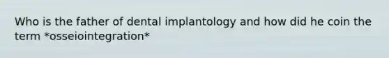 Who is the father of dental implantology and how did he coin the term *osseiointegration*