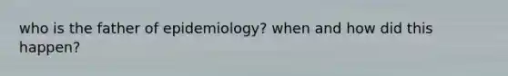 who is the father of epidemiology? when and how did this happen?