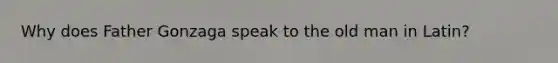 Why does Father Gonzaga speak to the old man in Latin?