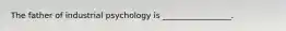 The father of industrial psychology is _________________.