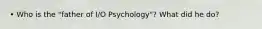 • Who is the "father of I/O Psychology"? What did he do?