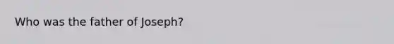 Who was the father of Joseph?