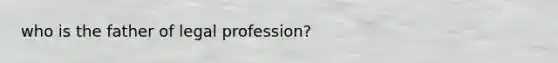 who is the father of legal profession?
