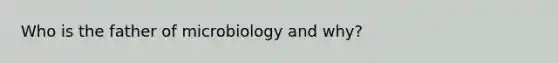 Who is the father of microbiology and why?