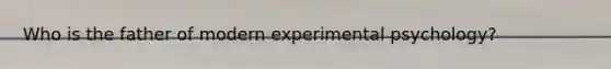 Who is the father of modern experimental psychology?