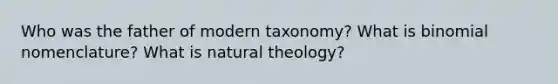 Who was the father of modern taxonomy? What is binomial nomenclature? What is natural theology?