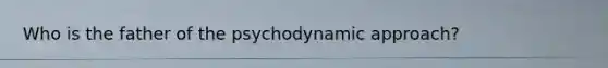 Who is the father of the psychodynamic approach?