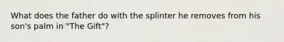 What does the father do with the splinter he removes from his son's palm in "The Gift"?