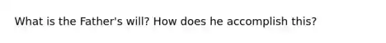 What is the Father's will? How does he accomplish this?