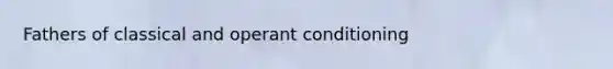 Fathers of classical and operant conditioning