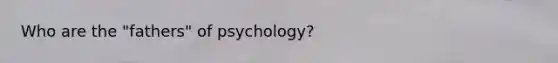 Who are the "fathers" of psychology?