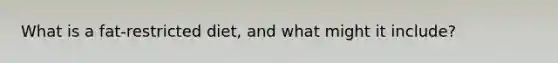 What is a fat-restricted diet, and what might it include?
