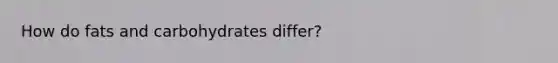 How do fats and carbohydrates differ?