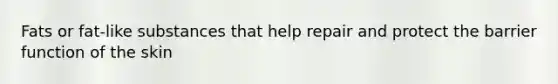 Fats or fat-like substances that help repair and protect the barrier function of the skin