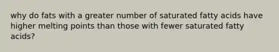 why do fats with a greater number of saturated fatty acids have higher melting points than those with fewer saturated fatty acids?