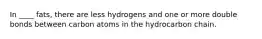 In ____ fats, there are less hydrogens and one or more double bonds between carbon atoms in the hydrocarbon chain.