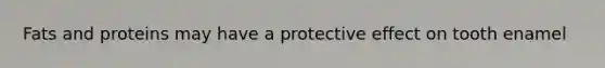 Fats and proteins may have a protective effect on tooth enamel